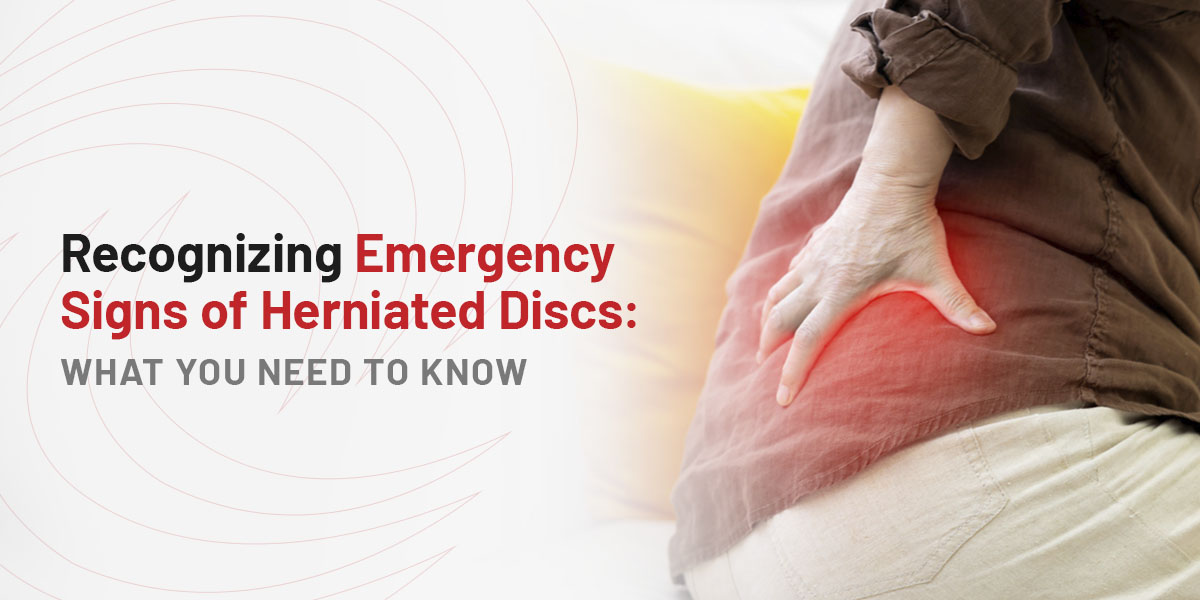 Recognizing Emergency Signs of Herniated Discs: What You Need to Know